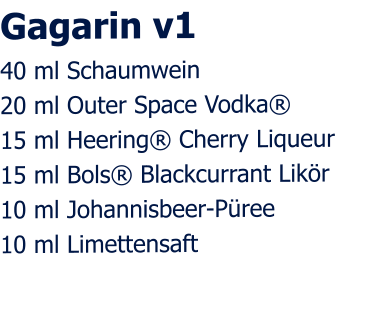 Gagarin v1 40 ml Schaumwein 20 ml Outer Space Vodka® 15 ml Heering® Cherry Liqueur 15 ml Bols® Blackcurrant Likör 10 ml Johannisbeer-Püree 10 ml Limettensaft